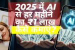 2025 में AI से हर महीने का ₹1 लाख कैसे कमाएं? जानिए 10 ज़बरदस्त टूल्स और स्टेप-बाय-स्टेप स्ट्रैटेजी!